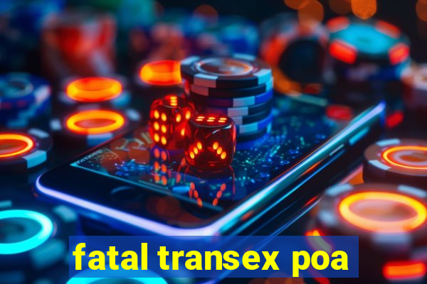 fatal transex poa